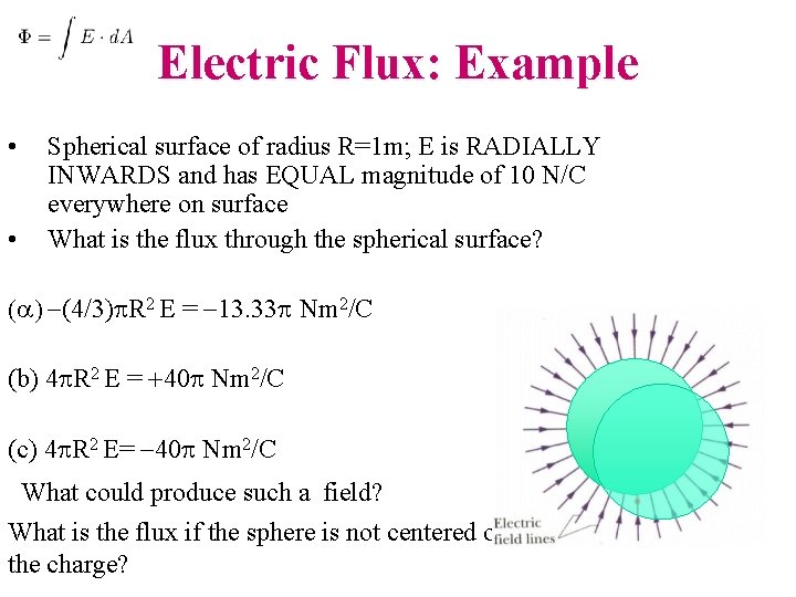 Electric Flux: Example • • Spherical surface of radius R=1 m; E is RADIALLY