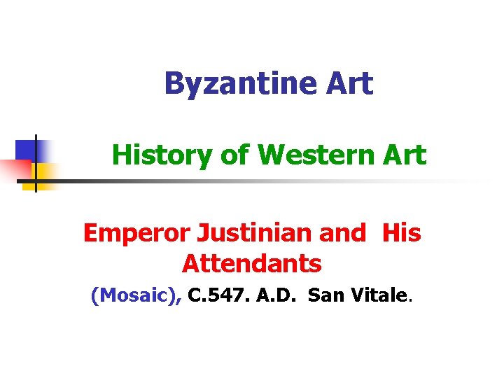 Byzantine Art History of Western Art Emperor Justinian and His Attendants (Mosaic), C. 547.