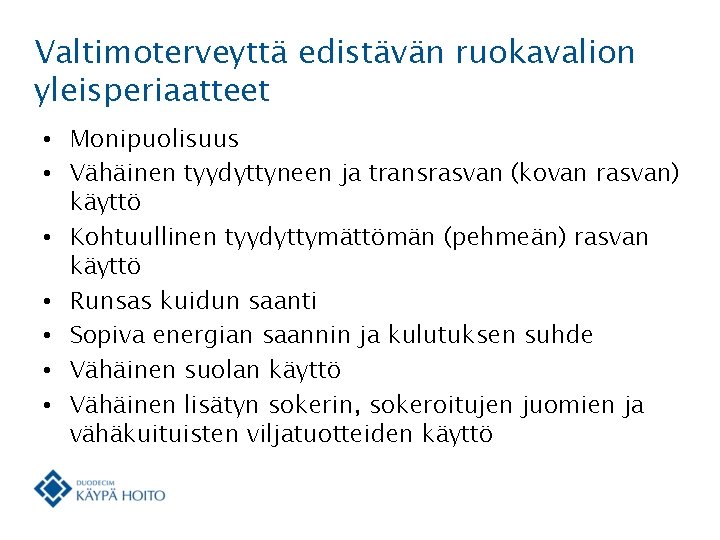 Valtimoterveyttä edistävän ruokavalion yleisperiaatteet • Monipuolisuus • Vähäinen tyydyttyneen ja transrasvan (kovan rasvan) käyttö