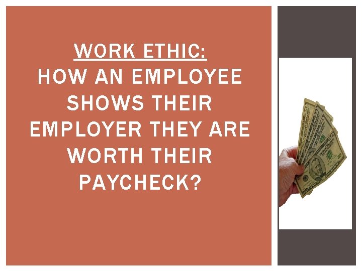WORK ETHIC: HOW AN EMPLOYEE SHOWS THEIR EMPLOYER THEY ARE WORTH THEIR PAYCHECK? 