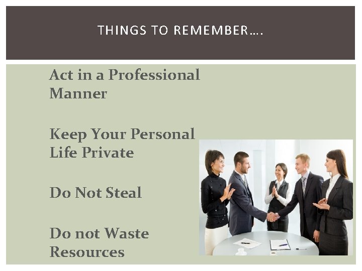 THINGS TO REMEMBER…. Act in a Professional Manner Keep Your Personal Life Private Do