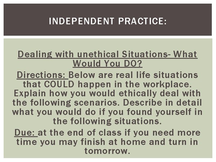 INDEPENDENT PRACTICE: Dealing with unethical Situations- What Would You DO? Directions: Below are real
