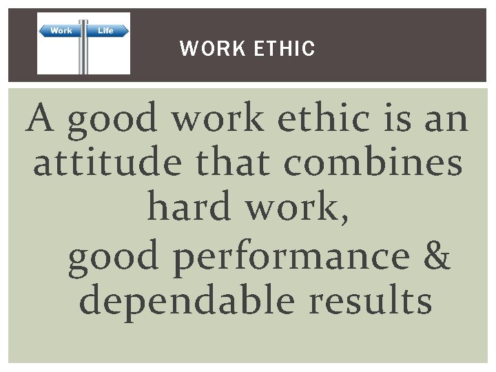 WORK ETHIC A good work ethic is an attitude that combines hard work, good