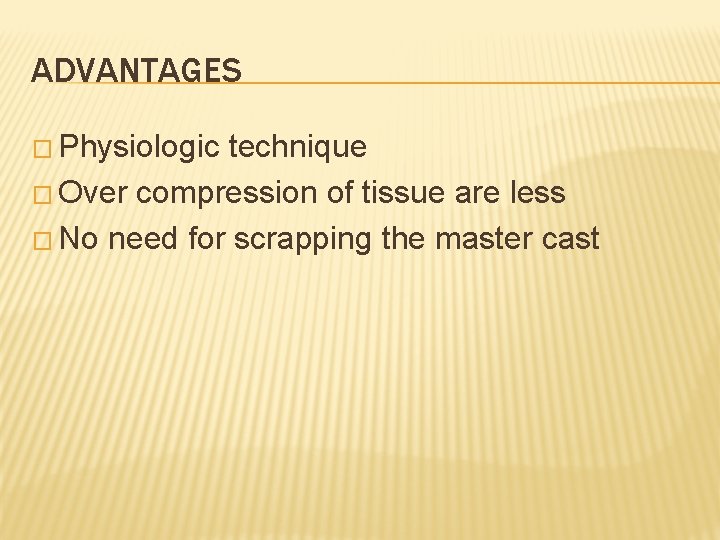 ADVANTAGES � Physiologic technique � Over compression of tissue are less � No need