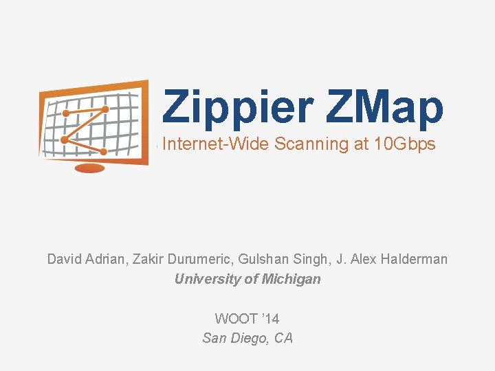 Zippier ZMap Internet-Wide Scanning at 10 Gbps David Adrian, Zakir Durumeric, Gulshan Singh, J.