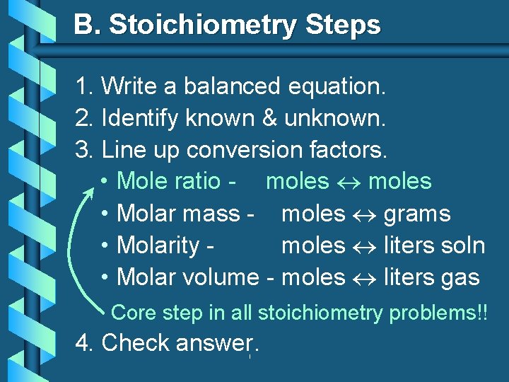 B. Stoichiometry Steps 1. Write a balanced equation. 2. Identify known & unknown. 3.