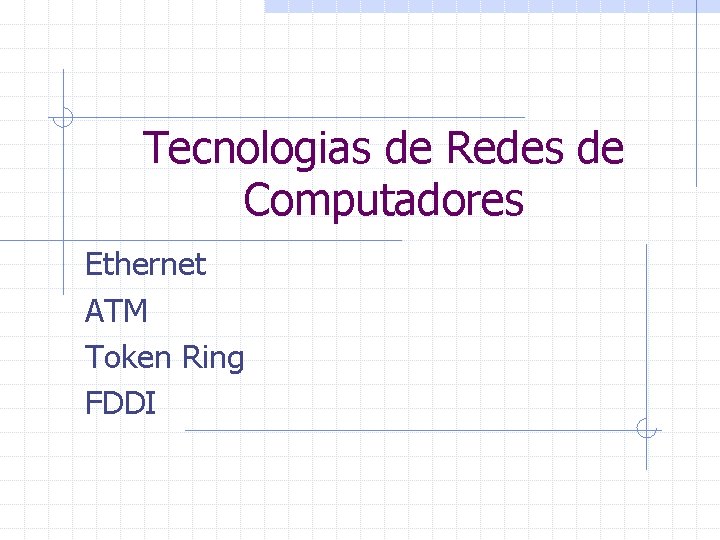Tecnologias de Redes de Computadores Ethernet ATM Token Ring FDDI 