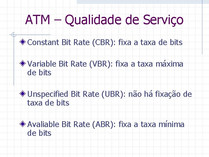 ATM – Qualidade de Serviço Constant Bit Rate (CBR): fixa a taxa de bits