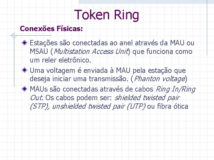 Token Ring Conexões Físicas: Estações são conectadas ao anel através da MAU ou MSAU