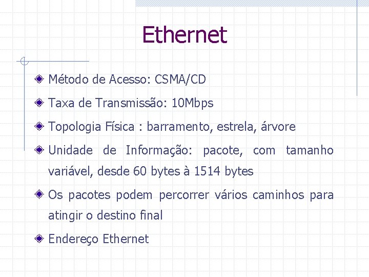 Ethernet Método de Acesso: CSMA/CD Taxa de Transmissão: 10 Mbps Topologia Física : barramento,