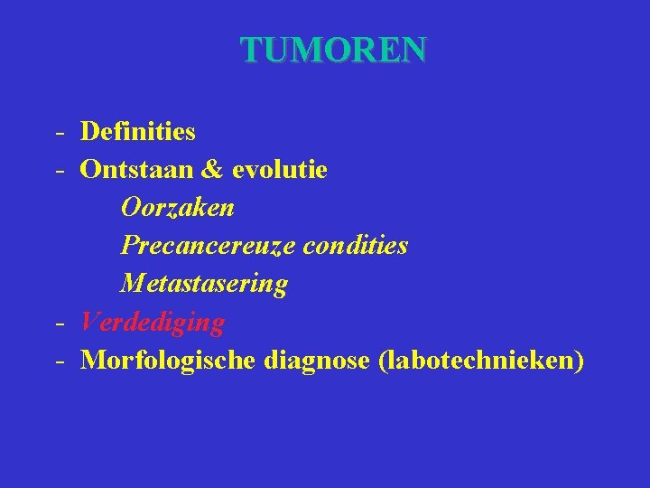 TUMOREN - Definities - Ontstaan & evolutie Oorzaken Precancereuze condities Metastasering - Verdediging -