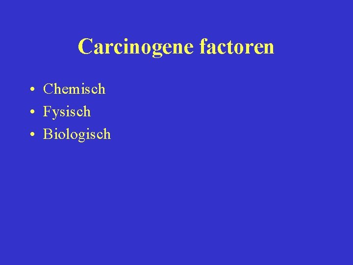 Carcinogene factoren • Chemisch • Fysisch • Biologisch 