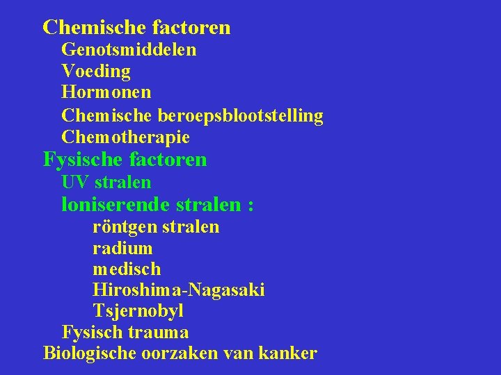 Chemische factoren Genotsmiddelen Voeding Hormonen Chemische beroepsblootstelling Chemotherapie Fysische factoren UV stralen loniserende stralen