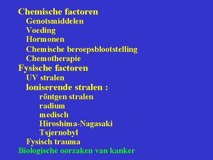 Chemische factoren Genotsmiddelen Voeding Hormonen Chemische beroepsblootstelling Chemotherapie Fysische factoren UV stralen loniserende stralen