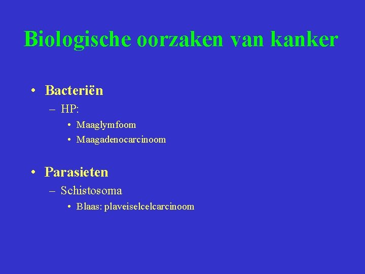 Biologische oorzaken van kanker • Bacteriën – HP: • Maaglymfoom • Maagadenocarcinoom • Parasieten