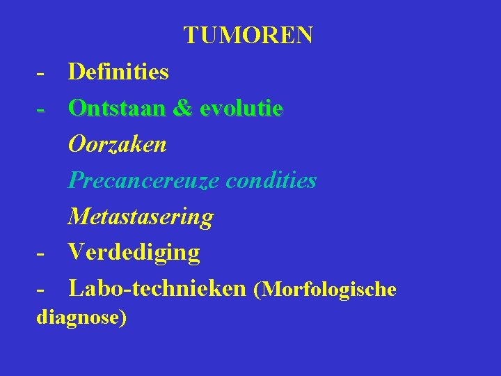 TUMOREN - Definities - Ontstaan & evolutie Oorzaken Precancereuze condities Metastasering - Verdediging -