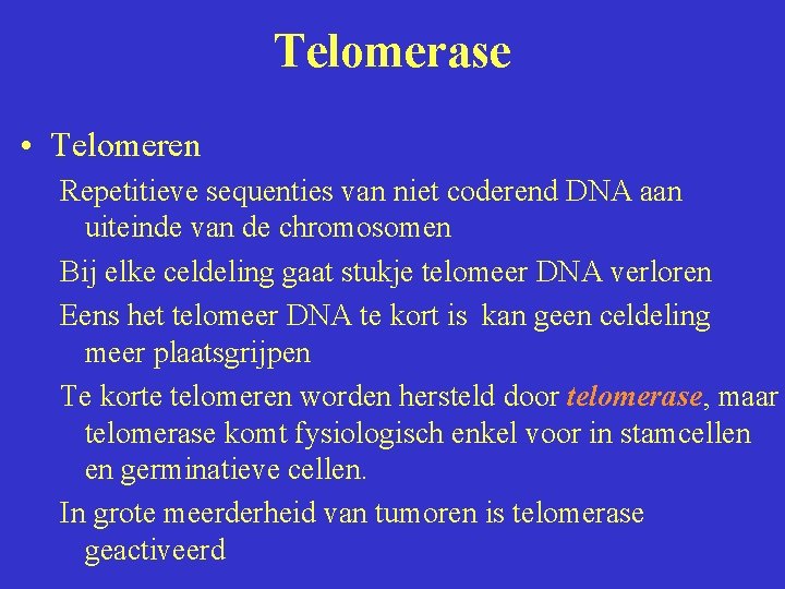 Telomerase • Telomeren Repetitieve sequenties van niet coderend DNA aan uiteinde van de chromosomen