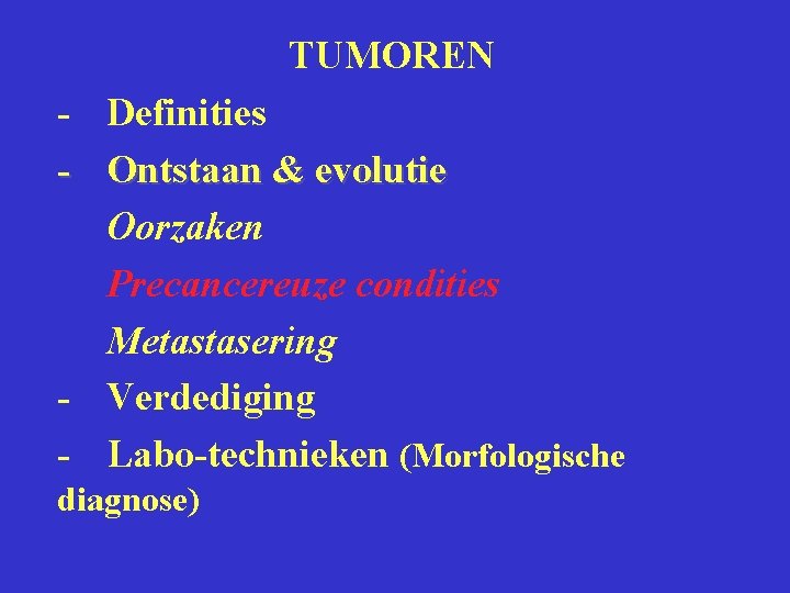 TUMOREN - Definities - Ontstaan & evolutie Oorzaken Precancereuze condities Metastasering - Verdediging -