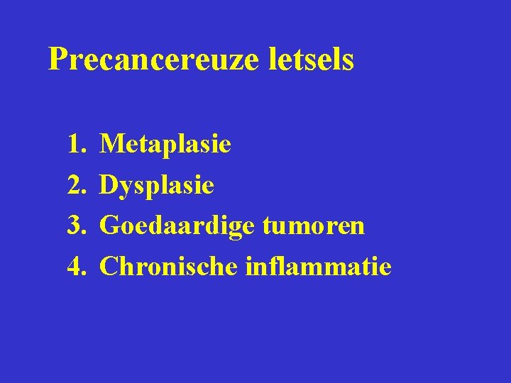 Precancereuze letsels 1. 2. 3. 4. Metaplasie Dysplasie Goedaardige tumoren Chronische inflammatie 