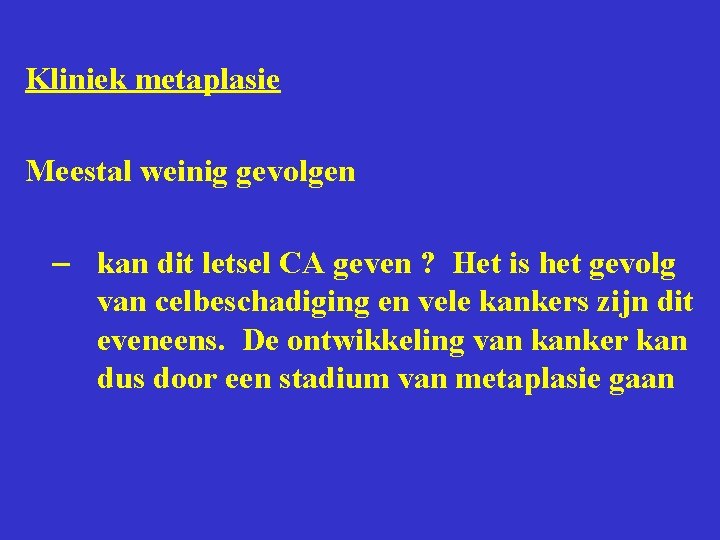 Kliniek metaplasie Meestal weinig gevolgen – kan dit letsel CA geven ? Het is