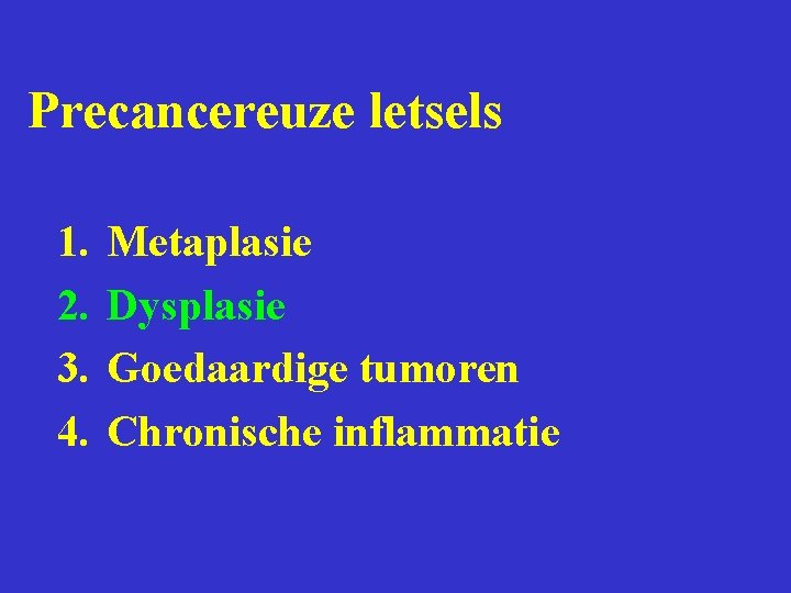 Precancereuze letsels 1. 2. 3. 4. Metaplasie Dysplasie Goedaardige tumoren Chronische inflammatie 