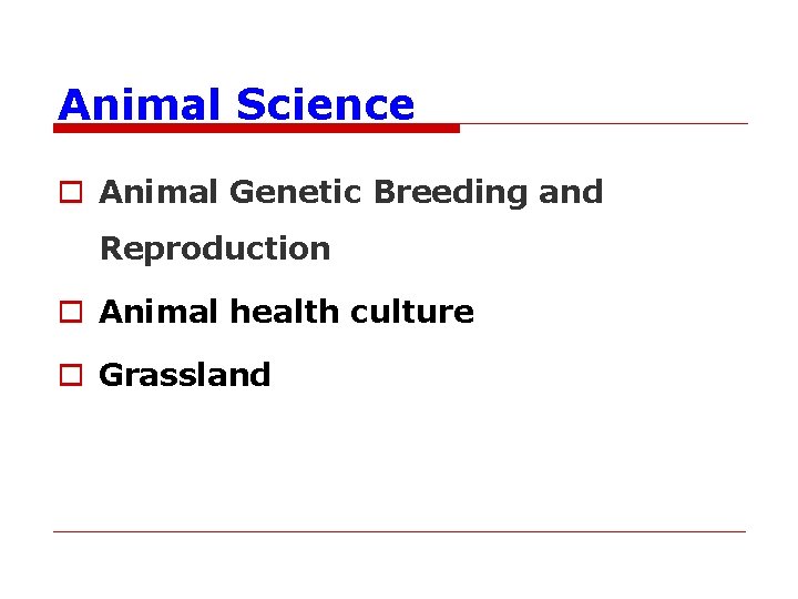 Animal Science o Animal Genetic Breeding and Reproduction o Animal health culture o Grassland