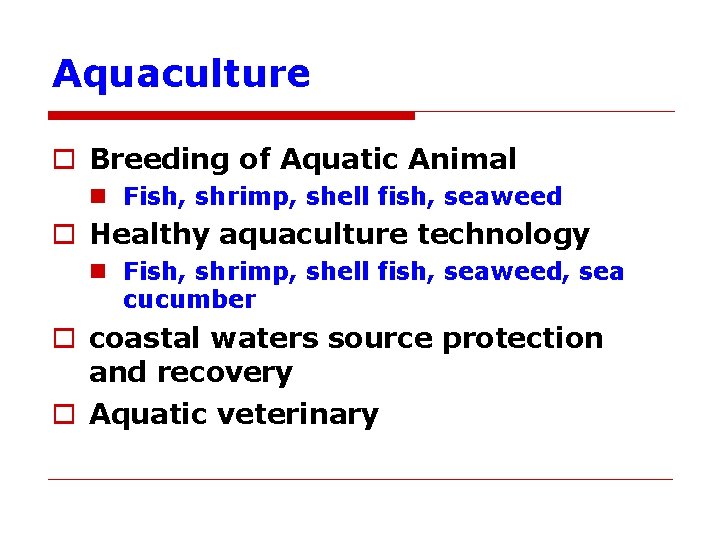 Aquaculture o Breeding of Aquatic Animal n Fish, shrimp, shell fish, seaweed o Healthy
