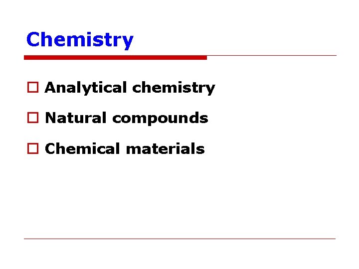 Chemistry o Analytical chemistry o Natural compounds o Chemical materials 