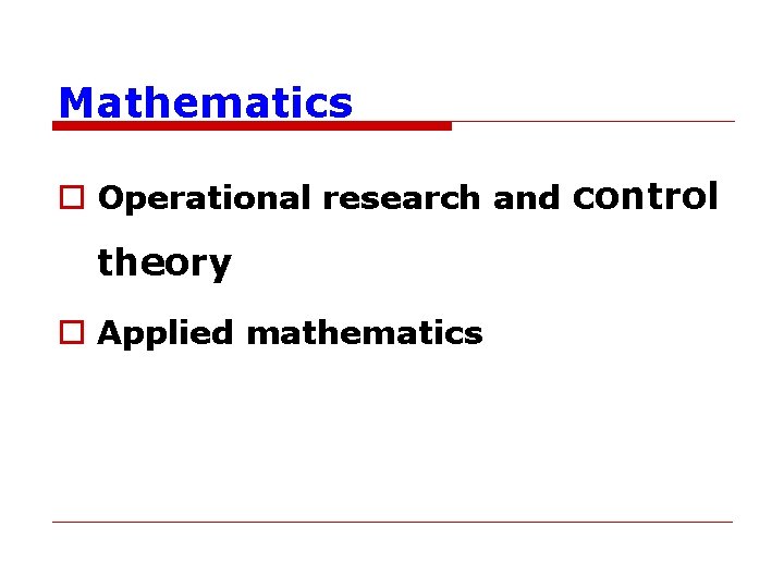 Mathematics o Operational research and control theory o Applied mathematics 