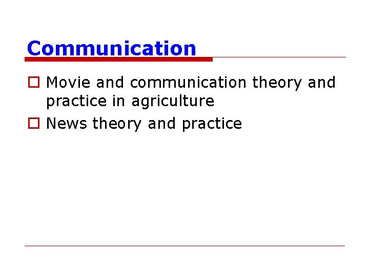 Communication o Movie and communication theory and practice in agriculture o News theory and