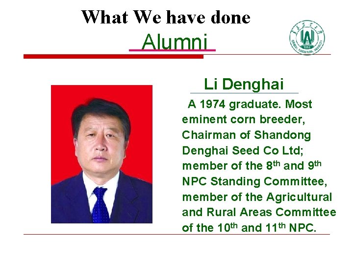 What We have done Alumni Li Denghai A 1974 graduate. Most eminent corn breeder,