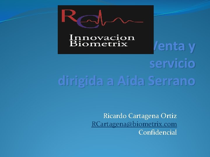 Propuesta de Venta y servicio dirigida a Aida Serrano Ricardo Cartagena Ortiz RCartagena@biometrix. com Propuesta de Venta y servicio dirigida a Aida Serrano Ricardo Cartagena Ortiz RCartagena@biometrix. com