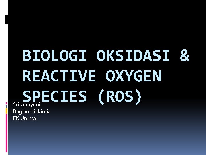 BIOLOGI OKSIDASI & REACTIVE OXYGEN SPECIES (ROS) Sri wahyuni Bagian biokimia FK Unimal 