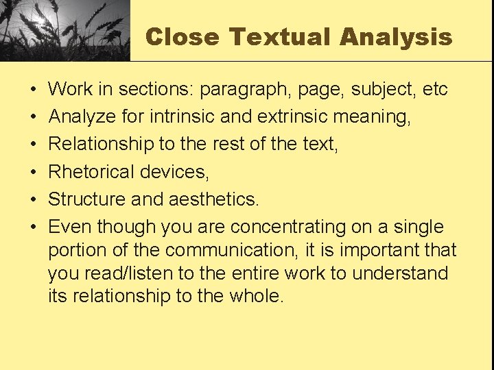 Close Textual Analysis • • • Work in sections: paragraph, page, subject, etc Analyze