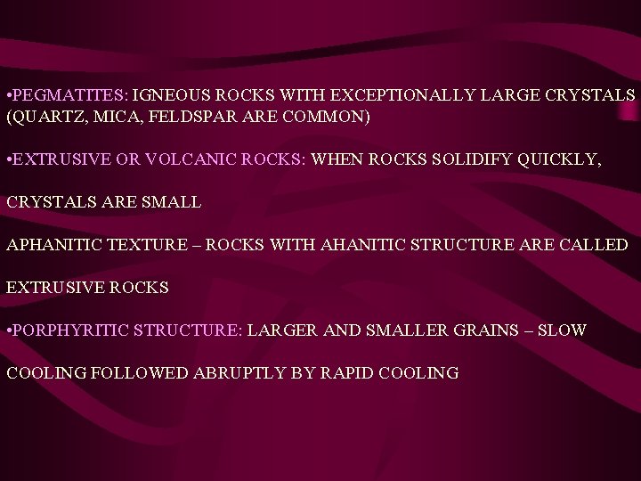  • PEGMATITES: IGNEOUS ROCKS WITH EXCEPTIONALLY LARGE CRYSTALS (QUARTZ, MICA, FELDSPAR ARE COMMON)
