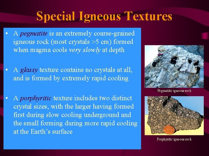 Special Igneous Textures • A pegmatite is an extremely coarse-grained igneous rock (most crystals
