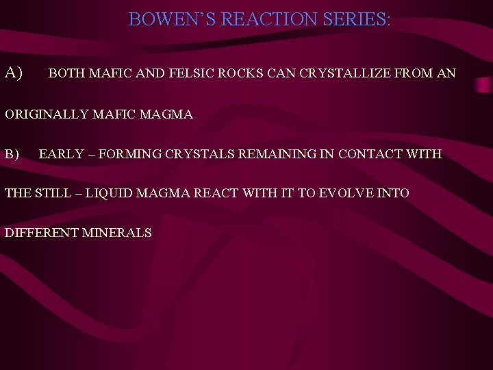  BOWEN’S REACTION SERIES: A) BOTH MAFIC AND FELSIC ROCKS CAN CRYSTALLIZE FROM AN