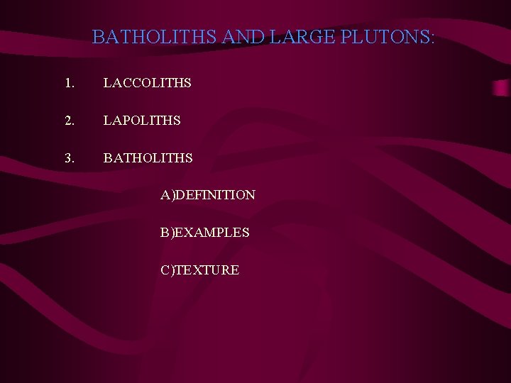 BATHOLITHS AND LARGE PLUTONS: 1. LACCOLITHS 2. LAPOLITHS 3. BATHOLITHS A)DEFINITION B)EXAMPLES C)TEXTURE 