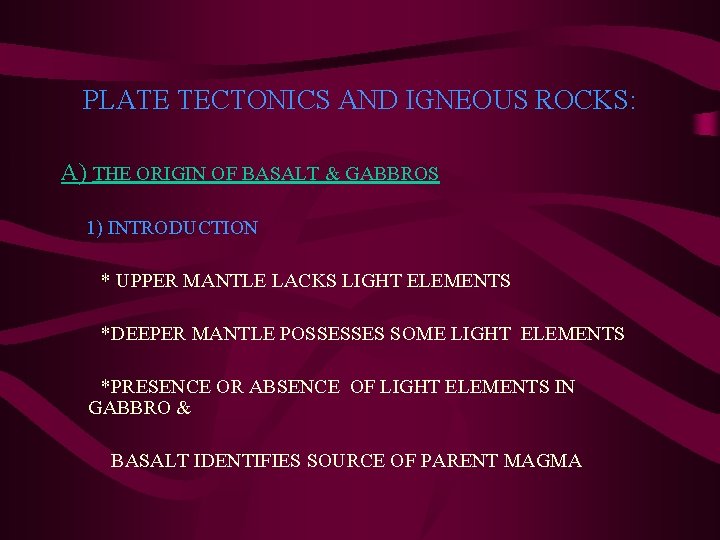 PLATE TECTONICS AND IGNEOUS ROCKS: A) THE ORIGIN OF BASALT & GABBROS 1) INTRODUCTION