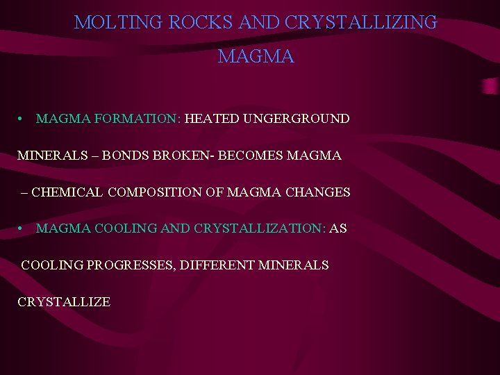MOLTING ROCKS AND CRYSTALLIZING MAGMA • MAGMA FORMATION: HEATED UNGERGROUND MINERALS – BONDS BROKEN-