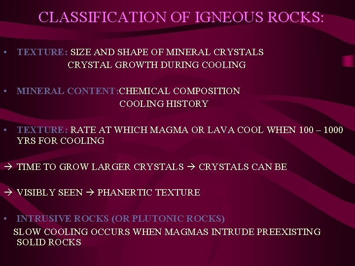  CLASSIFICATION OF IGNEOUS ROCKS: • TEXTURE: SIZE AND SHAPE OF MINERAL CRYSTALS CRYSTAL