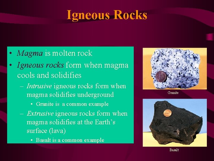 Igneous Rocks • Magma is molten rock • Igneous rocks form when magma cools
