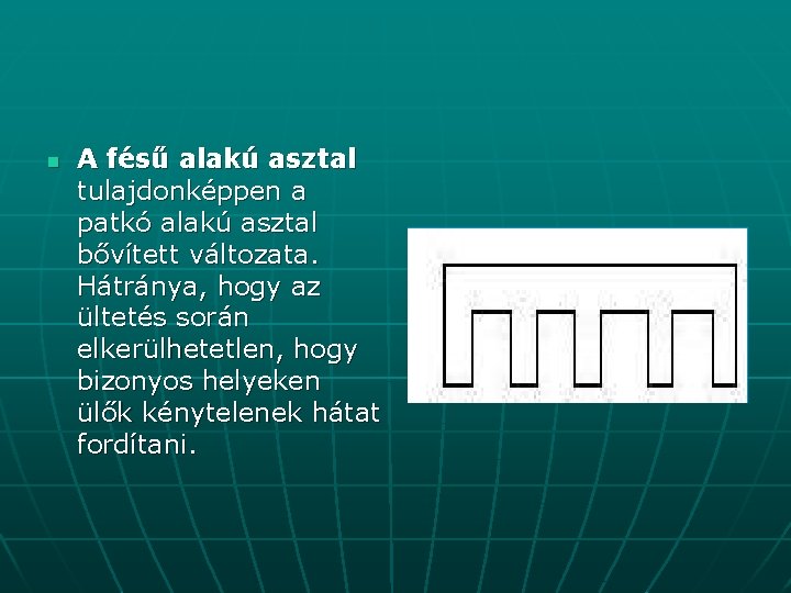 n A fésű alakú asztal tulajdonképpen a patkó alakú asztal bővített változata. Hátránya, hogy