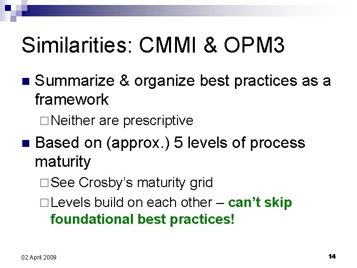 Similarities: CMMI & OPM 3 n Summarize & organize best practices as a framework