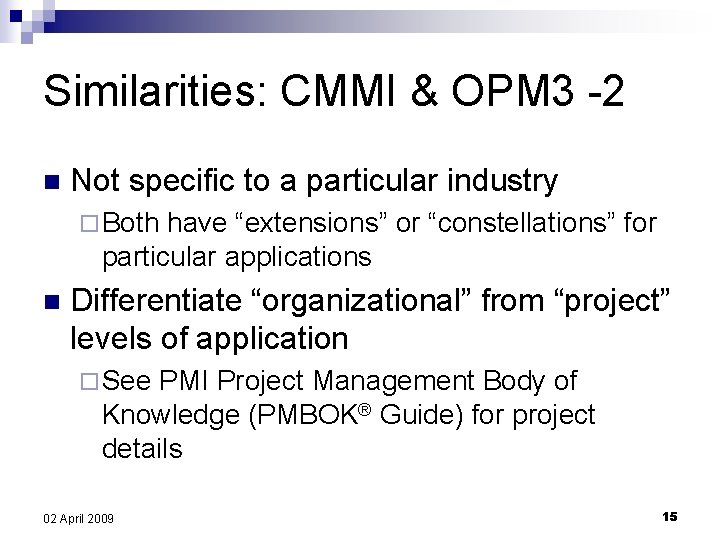 Similarities: CMMI & OPM 3 -2 n Not specific to a particular industry ¨
