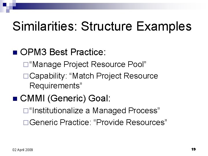 Similarities: Structure Examples n OPM 3 Best Practice: ¨ “Manage Project Resource Pool” ¨