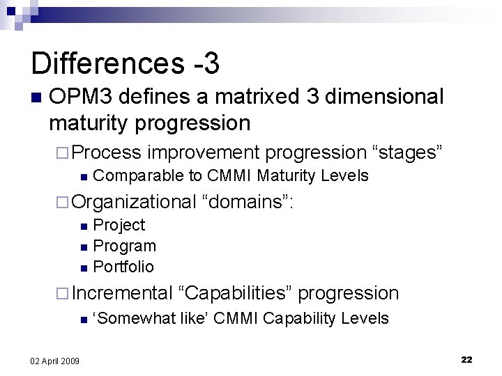 Differences -3 n OPM 3 defines a matrixed 3 dimensional maturity progression ¨ Process