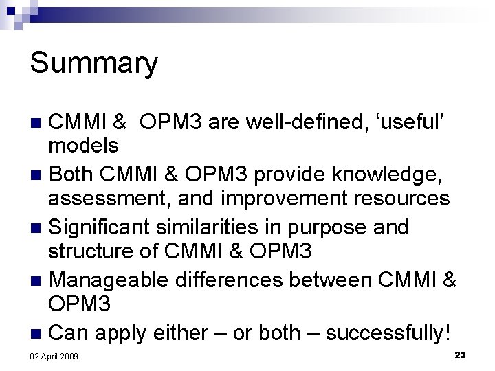 Summary CMMI & OPM 3 are well-defined, ‘useful’ models n Both CMMI & OPM