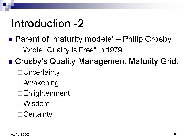Introduction -2 n Parent of ‘maturity models’ – Philip Crosby ¨ Wrote “Quality is