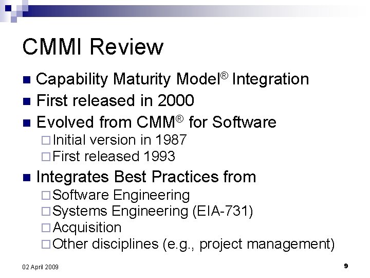 CMMI Review Capability Maturity Model® Integration n First released in 2000 n Evolved from